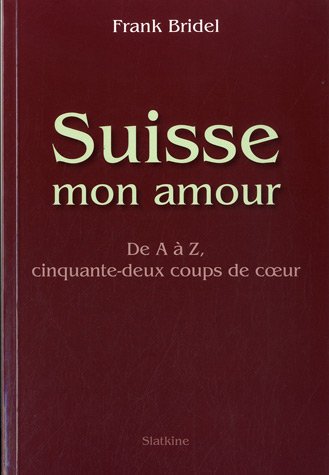 Beispielbild fr Suisse mon amour : De A  Z, cinquante-deux coups de coeur [Broch] Bridel, Frank zum Verkauf von BIBLIO-NET