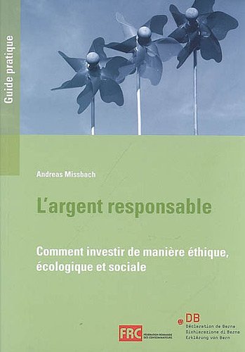 Beispielbild fr L'argent responsable : comment investir de manire thique, cologique et sociale : un guide pratique de la Dclaration de Berne et de la F zum Verkauf von Ammareal