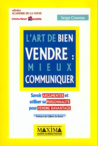 9782840012269: L'ART DE BIEN VENDRE : MIEUX COMMUNIQUER - SAVOIR ARGUMENTER ET UTILISER SA PERSONNALITE POUR VENDRE