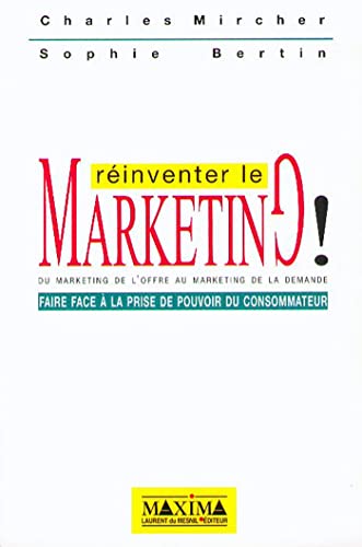 Stock image for Rinventer le marketing ! Du marketing de l'offre au marketing de la demande, Faire face  la prise de pouvoir du consommateur for sale by Ammareal