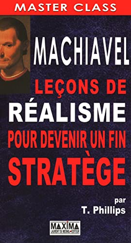 Machiavel: leÃ§ons de rÃ©alisme pour devenir un fin stratÃ¨ge (9782840015819) by Phillips, Tim