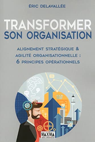 Stock image for Transformer Son Organisation : Alignement Stratgique & Agilit Organisationnelle : 6 Principes Opr for sale by RECYCLIVRE