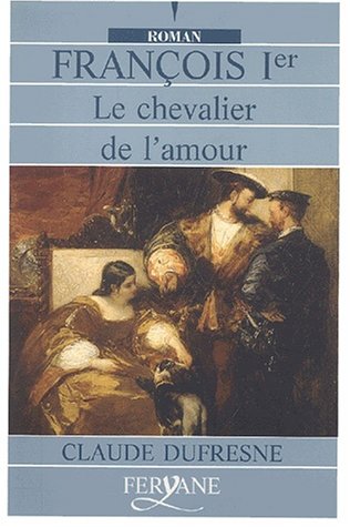 Beispielbild fr franois ier. le chevalier de l'amour zum Verkauf von Ammareal