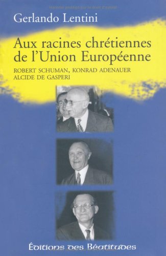 Beispielbild fr Aux racines chrtiennes de l'Union europenne : Robert Schuman, Konrad Adenauer, Alcide De Gasperi zum Verkauf von Ammareal