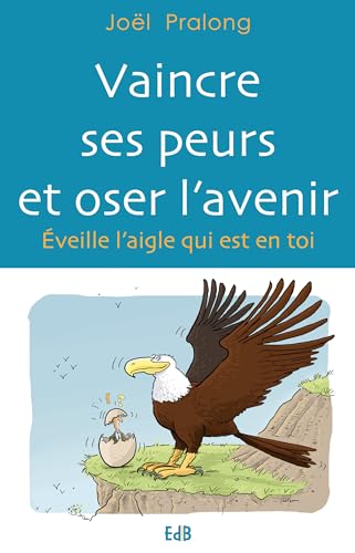 Imagen de archivo de Vaincre ses peurs et oser l'avenir. Eveille l'aigle qui est en toi a la venta por medimops