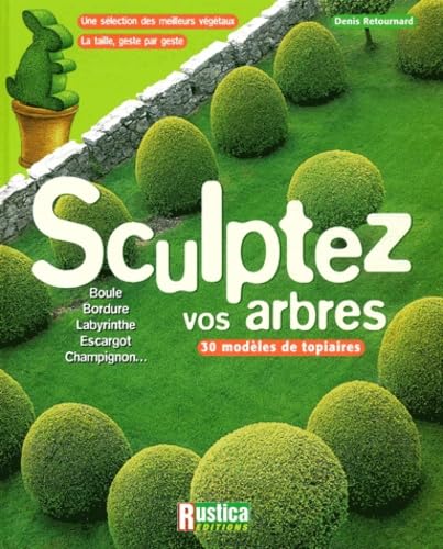 Sculptez vos arbres : Une sélection des meilleurs végétaux, la taille, geste par geste