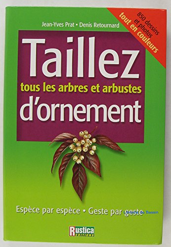 Stock image for Taillez Tous Les Arbres Et Arbustes D'ornement : Espce Par Espce, Geste Par Geste for sale by RECYCLIVRE
