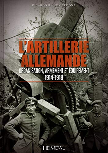 Beispielbild fr L'artillerie allemande: Organisation, armement et quipement/ 1914-1918 zum Verkauf von Librairie Pic de la Mirandole