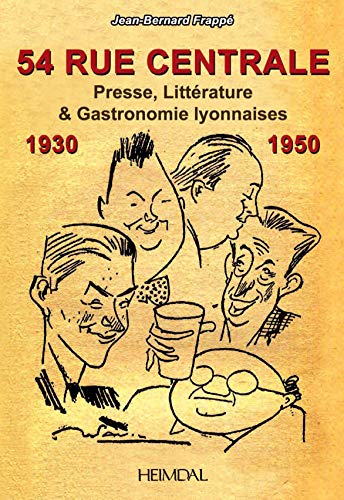 Stock image for 54 Rue Centrale: Presse, littrature et Gastronomie Lyonnaises 1930-1950 (French Edition) for sale by GF Books, Inc.