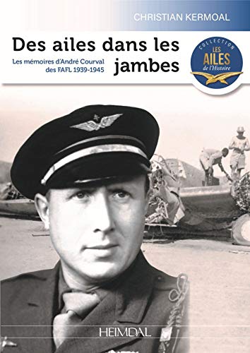 9782840485636: DES AILES DANS LES JAMBES_ LES MMOIRES D'ANDRE COURVAL DES FAFL 1939-1945: LES MMOIRES D'ANDRE COURVAL DES FAFL 1939-1945