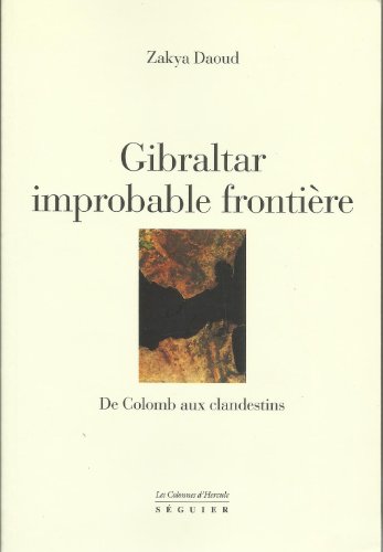 Stock image for Gibraltar, improbable frontire : de Colomb aux clandestins : d'Hercule  Boabdil for sale by Ammareal