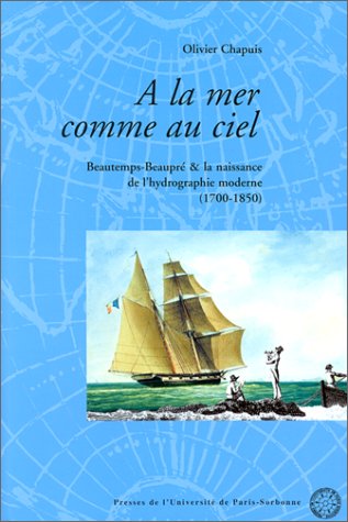 9782840501572: A la mer comme au ciel. Beautemps-Beaupr & la naissance de l'hydrographie moderne (1700-1850)
