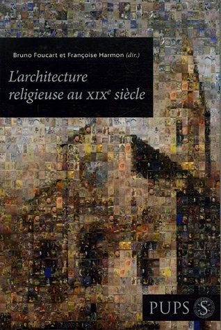 L'architecture religieuse au XIXe siècle : Entre éclectisme et rationalisme - FOUCART ( Bruno ) & HARMON ( Françoise ) [ dir ]