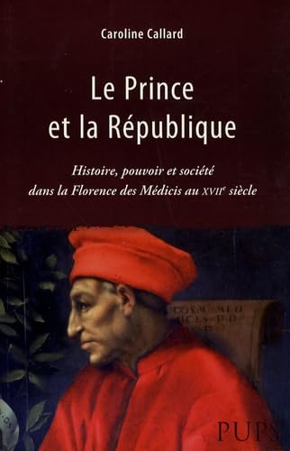 Le prince et la Republique Histoire pouvoir et societe dans la Florence des Medicis au XVIIe siecle