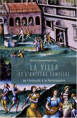 La villa et l'univers familial de l'Antiquite a la Renaissance