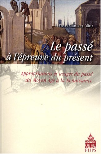 Stock image for Le pass  l' preuve du pr sent : Appropriations et usages du pass du Moyen Age  la Renaissance for sale by Aardvark Rare Books
