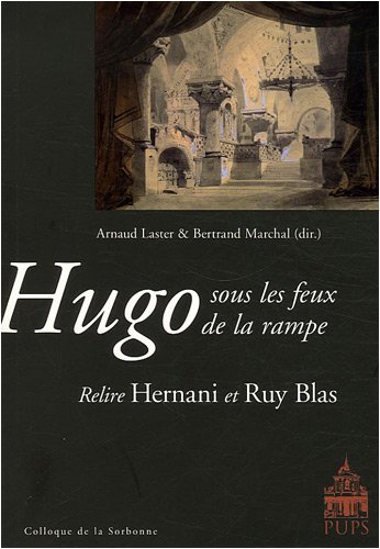 Hugo sous les feux de la rampe Relire Hernani et Ruy Blas