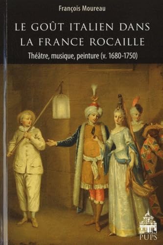 Le Gout Italien dans la France Rocaille: Theatre, musique, peinture (v. 1680-1750)