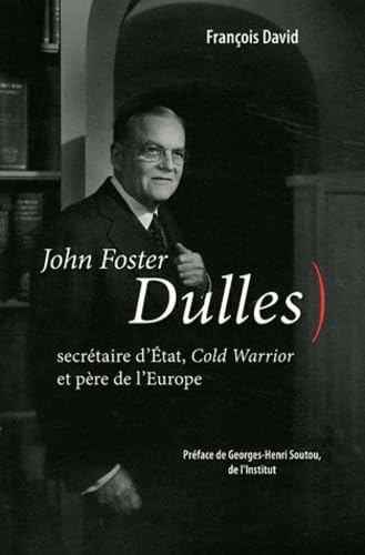 Beispielbild fr John Foster Dulles : Secrtaire d'Etat, Cold Warrior et pre de l'Europe zum Verkauf von Okmhistoire