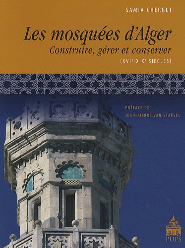 Les Mosquées d'Alger . Construire, gérer et conserver ( XVIe-XIXe siècles )