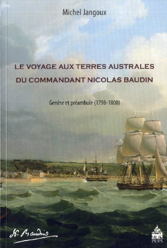 Beispielbild fr Le voyage aux Terres australes du commandant Nicolas Baudin : Gense et prambule ( 1798-1800 ) zum Verkauf von Okmhistoire