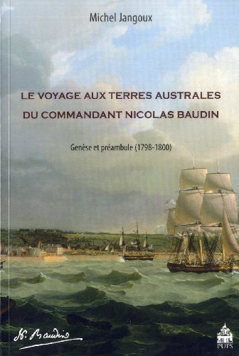 Stock image for Le voyage aux Terres australes du commandant Nicolas Baudin : Gense et prambule ( 1798-1800 ) for sale by Okmhistoire