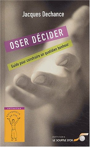 9782840582007: Oser dcider : Guide pour construire un quotidien bonheur