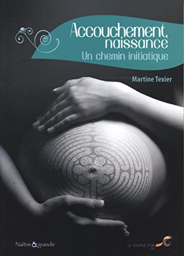 Beispielbild fr Accouchement, naissance : Un chemin initiatique (Naître et Grandir) zum Verkauf von WorldofBooks