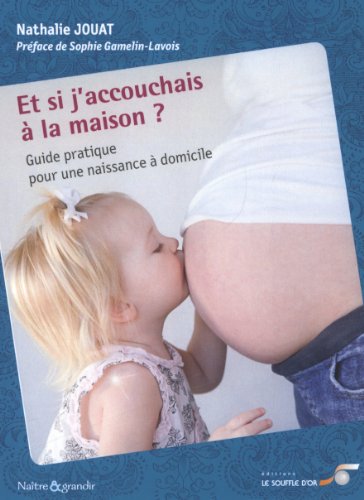 Beispielbild fr Et Si J'accouchais  La Maison ? : Guide Pratique Pour Une Naissance  Domicile zum Verkauf von RECYCLIVRE