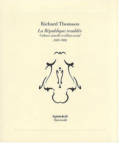 La RÃ©publique troublÃ©e. Culture visuelle et dÃ©bat social en France (1889-1900) (9782840662495) by Thomson, Richard