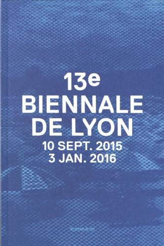 Imagen de archivo de 13e Biennale de Lyon: 10 septembre 2015 - 3 janvier 2016 a la venta por Ammareal