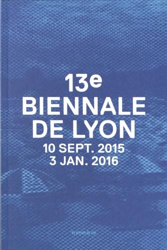 Stock image for 13e Biennale de Lyon: 10 septembre 2015 - 3 janvier 2016 for sale by Ammareal