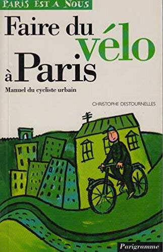 Beispielbild fr Faire du v lo  Paris. Manuel du cycliste urbain Destournelles, Christophe zum Verkauf von LIVREAUTRESORSAS
