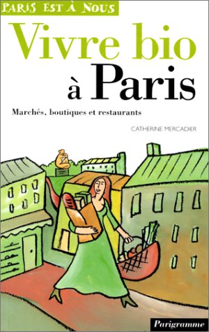 Beispielbild fr Vivre bio  Paris. Marches, boutiques et restaurants zum Verkauf von Ammareal