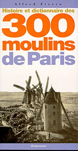 Stock image for Histoire et dictionnaire des 300 moulins de Paris for sale by Ammareal