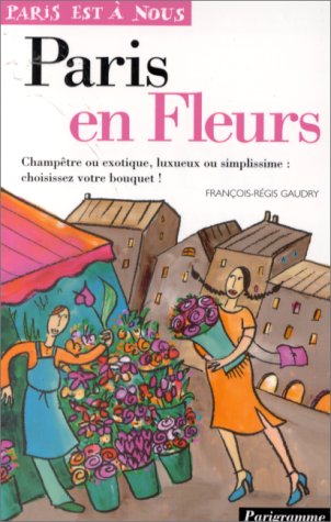 Stock image for Paris en fleurs : Champtre ou exotique, luxueux ou simplissisme, choisissez votre bouquet ! for sale by Ammareal
