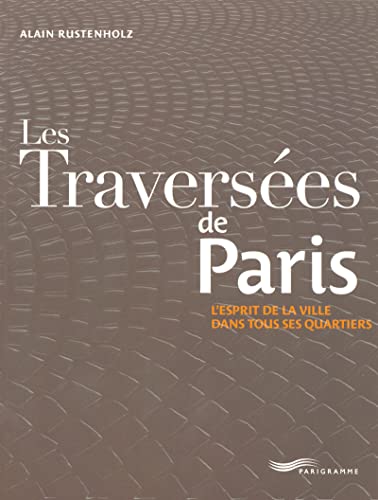 Imagen de archivo de LES TRAVERSEES DE PARIS. L'esprit de la ville dans tous les quartiers a la venta por Ammareal