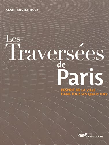 Stock image for LES TRAVERSEES DE PARIS. L'esprit de la ville dans tous les quartiers for sale by Ammareal