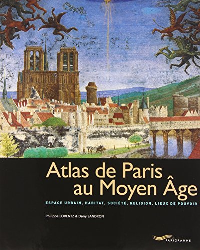 Atlas de Paris au Moyen Âge : espace urbain, habitat, société, religion, lieux de pouvoir.