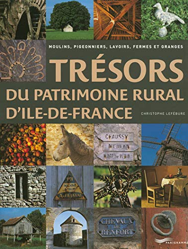 Imagen de archivo de Trsors du patrimoine rural d'Ile-de-France : Moulins, pigeonniers, lavoirs, fermes et granges a la venta por Ammareal