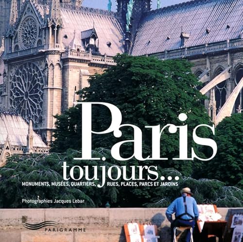 Beispielbild fr Paris toujours: Monuments, mus es, quartiers, rues, places, parcs et jardins zum Verkauf von WorldofBooks