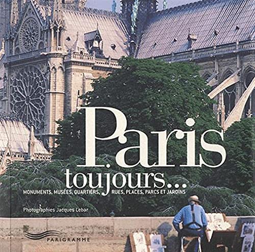 Stock image for Paris toujours: Monuments, mus es, quartiers, rues, places, parcs et jardins for sale by WorldofBooks