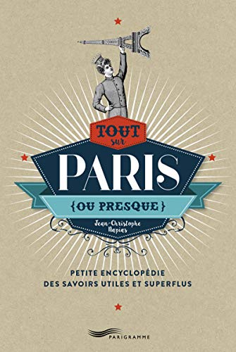 Beispielbild fr Tout sur Paris (ou presque) - Petite encyclopdie des savoirs utiles et superflus zum Verkauf von medimops