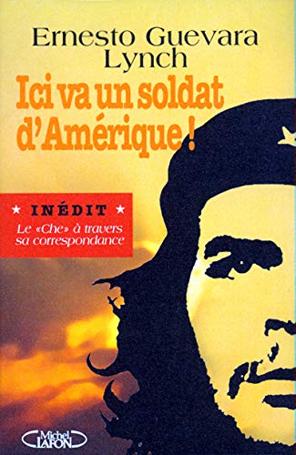 Beispielbild fr Ici Va Un Soldat D'amrique ! : L'itinraire Politique Et Humain Du Che  Travers Sa Correspondance zum Verkauf von RECYCLIVRE