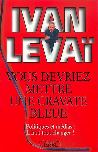 9782840988755: Vous devriez mettre une cravate bleue - Politique et mdias : il faut tout changer !