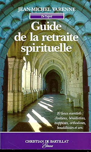 Stock image for Guide de la retraite spirituelle; dix lieux essentiels : chrtiens, bndictins, trappistes, orthodoxes, bouddhistes et zen. Collection : De l'Esprit. for sale by AUSONE