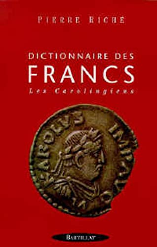 DICTIONNAIRE DES FRANCS. Les Carolingiens - Riché Pierre
