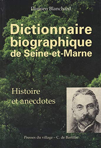 Stock image for Dictionnaire biographique de Seine-et-Marne: Histoire et anecdotes : de Pierre Ab lard  l'acad micien Claude Henri Fus e de Voisenon for sale by LIVREAUTRESORSAS