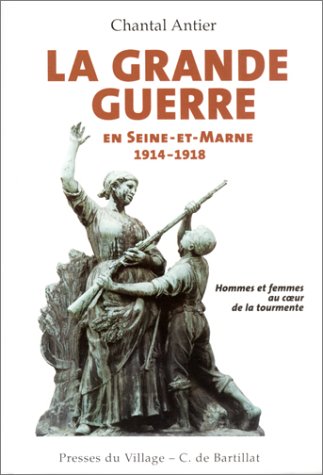 Beispielbild fr La Grande Guerre en Seine-et-Marne, 1914-1918: Hommes, femmes et enfants au coeur de la tourmente zum Verkauf von medimops