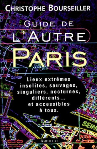 Stock image for Guide de l'autre Paris : Lieux extrmes, insolites, sauvages, singuliers, nocturnes, diffrents. et accessibles  tous for sale by Ammareal